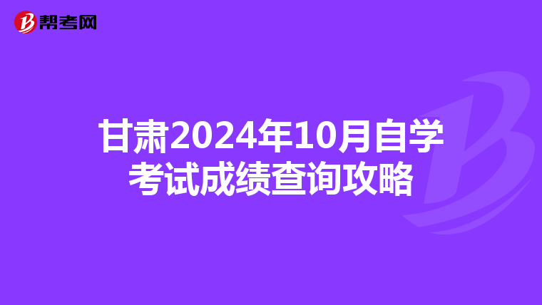 甘肃2024年10月自学考试成绩查询攻略