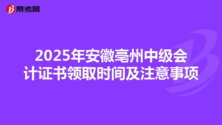 2025年安徽亳州中级会计证书领取时间及注意事项