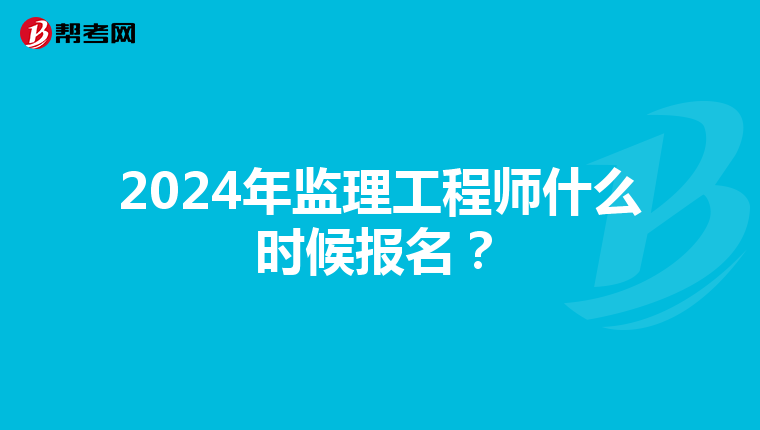 2024年监理工程师什么时候报名？