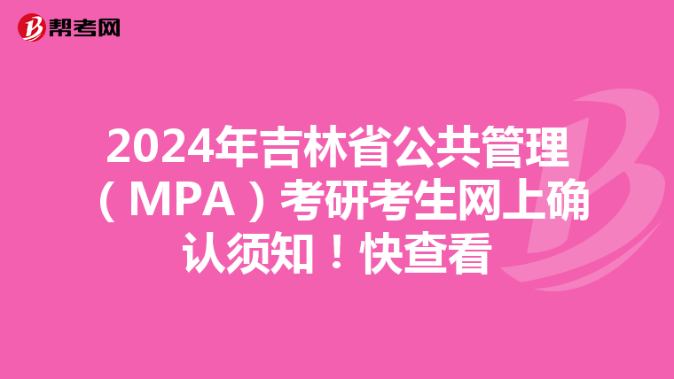 2024年吉林省公共管理（MPA）考研考生网上确认须知！快查看