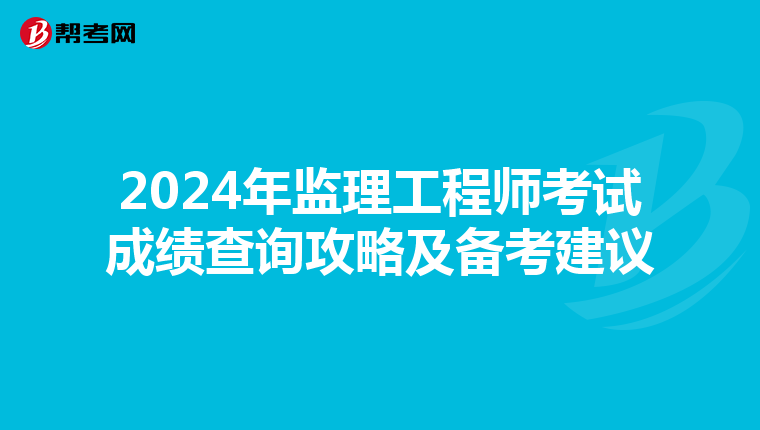 2024年监理工程师考试成绩查询攻略及备考建议