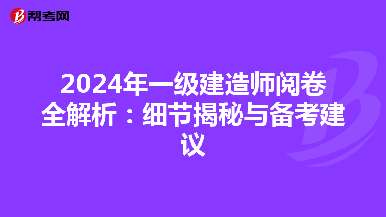 2024年一级建造师阅卷全解析：细节揭秘与备考建议