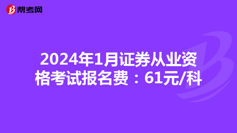 2024年1月证券从业资格考试报名费：61元/科