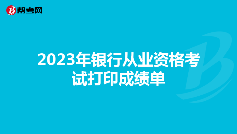 2023年银行从业资格考试打印成绩单