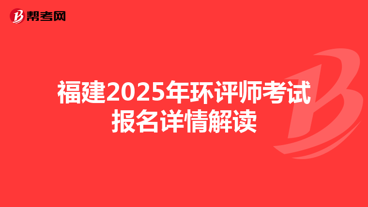 福建2025年环评师考试报名详情解读