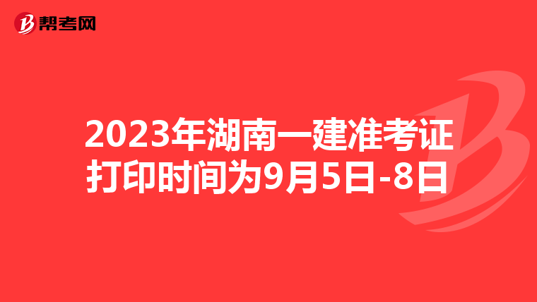 2023年湖南一建准考证打印时间为9月5日-8日