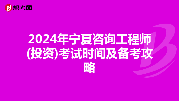 2024年宁夏咨询工程师(投资)考试时间及备考攻略