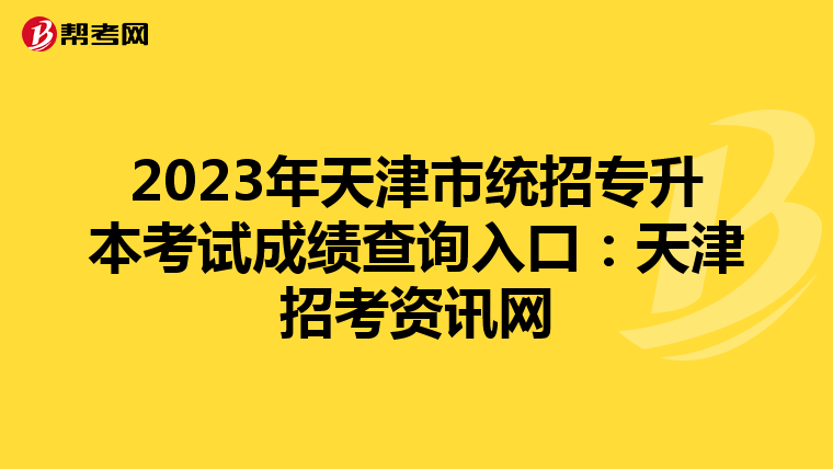 2023年天津市统招专升本考试成绩查询入口：天津招考资讯网