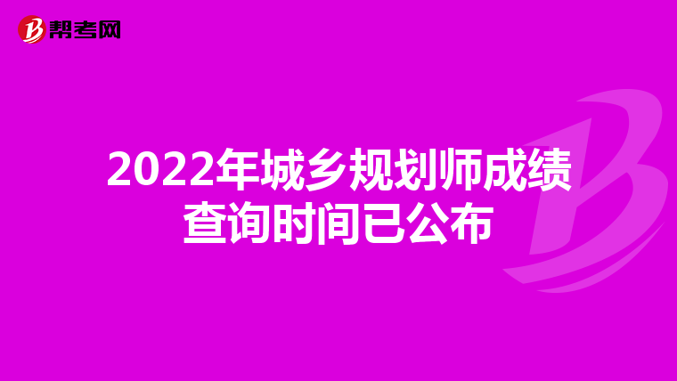 2022年城乡规划师成绩查询时间已公布