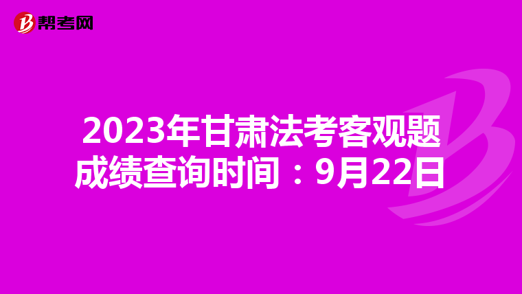 2023年甘肃法考客观题成绩查询时间：9月22日