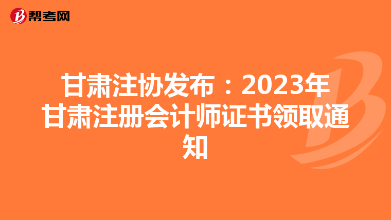 甘肅注協發布:2023年甘肅注冊會計師證書領取通知