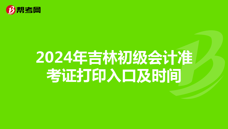 2024年吉林初级会计准考证打印入口及时间