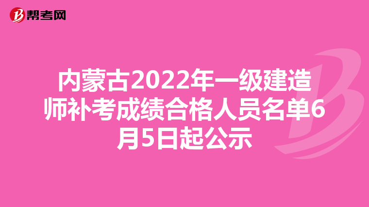 内蒙古2022年一级建造师补考成绩合格人员名单6月5日起公示