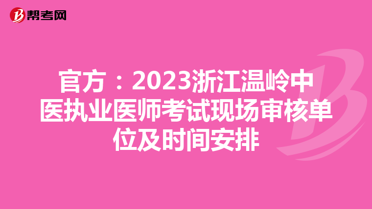 官方：2023浙江温岭中医执业医师考试现场审核单位及时间安排