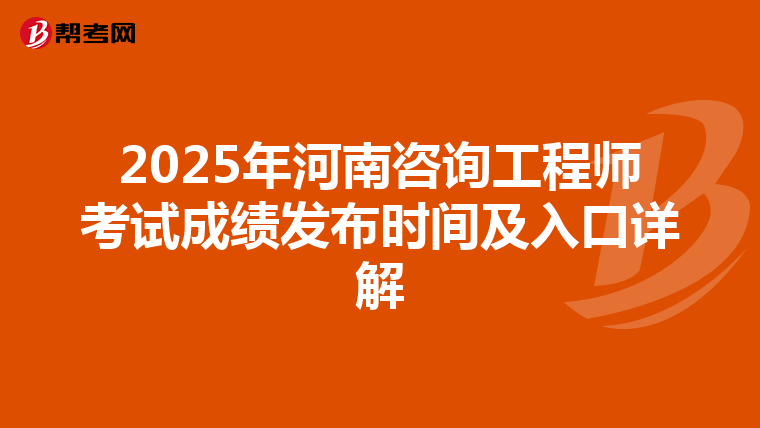 2025年河南咨询工程师考试成绩发布时间及入口详解
