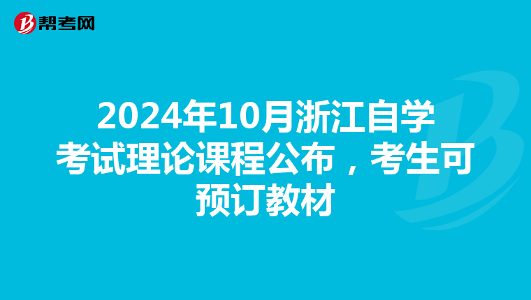 2024年10月浙江自学考试理论课程公布，考生可预订教材