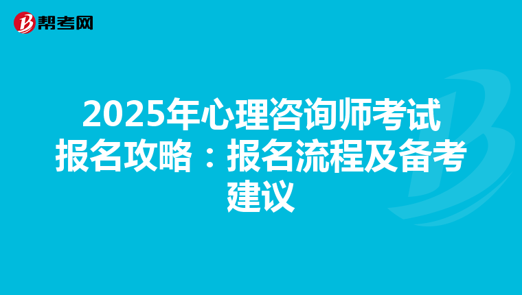 2025年心理咨询师考试报名攻略：报名流程及备考建议