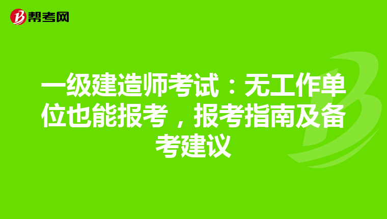 一级建造师考试：无工作单位也能报考，报考指南及备考建议