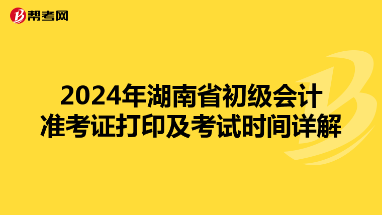 2024年湖南省初級(jí)會(huì)計(jì)準(zhǔn)考證打印及考試時(shí)間詳解