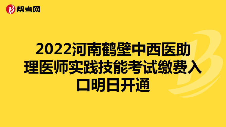 2022河南鹤壁中西医助理医师实践技能考试缴费入口明日开通