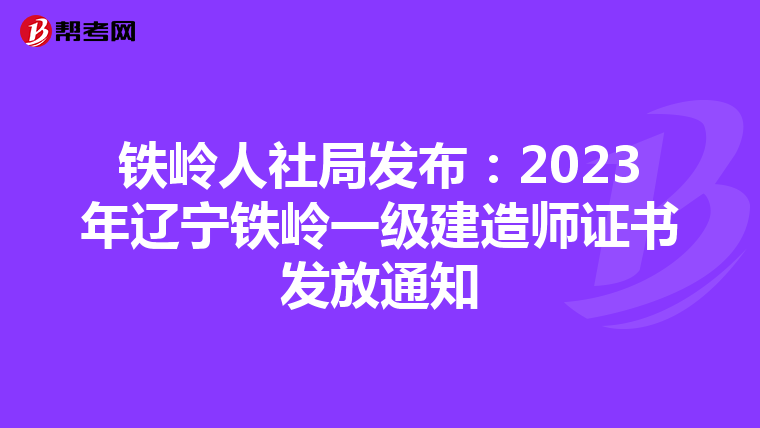 铁岭人社局发布：2023年辽宁铁岭一级建造师证书发放通知