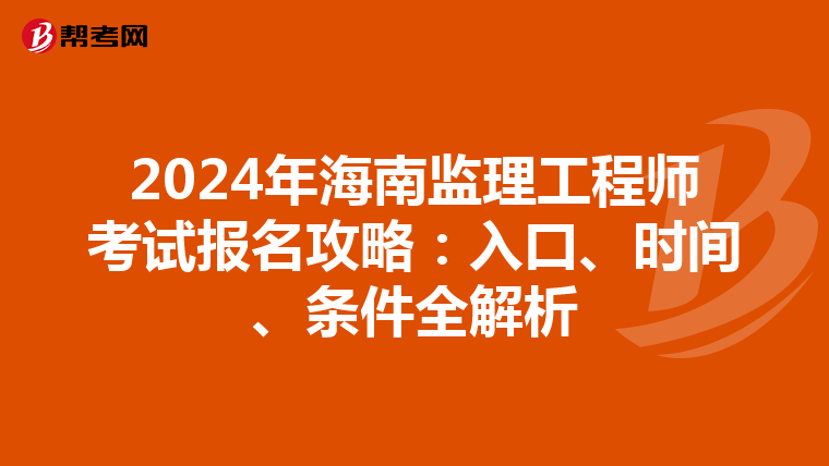 2024年海南监理工程师考试报名攻略：入口、时间、条件全解析