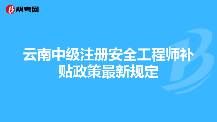 云南中級注冊安全工程師補貼政策最新規定