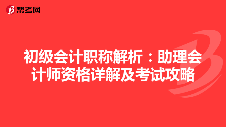 初级会计职称解析：助理会计师资格详解及考试攻略