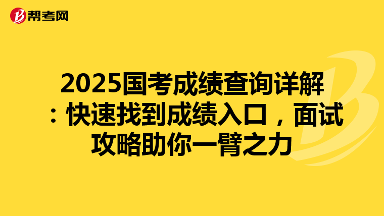 2025国考成绩查询详解：快速找到成绩入口，面试攻略助你一臂之力