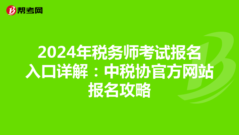 2024年稅務(wù)師考試報名入口詳解:中稅協(xié)官方網(wǎng)站報名攻略