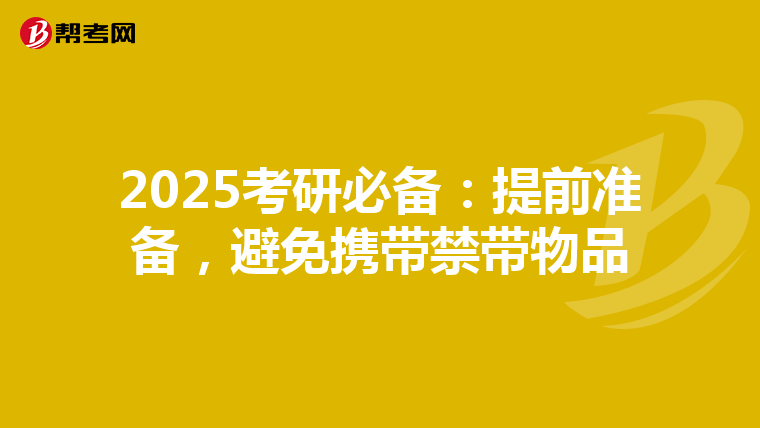 2025考研必备：提前准备，避免携带禁带物品