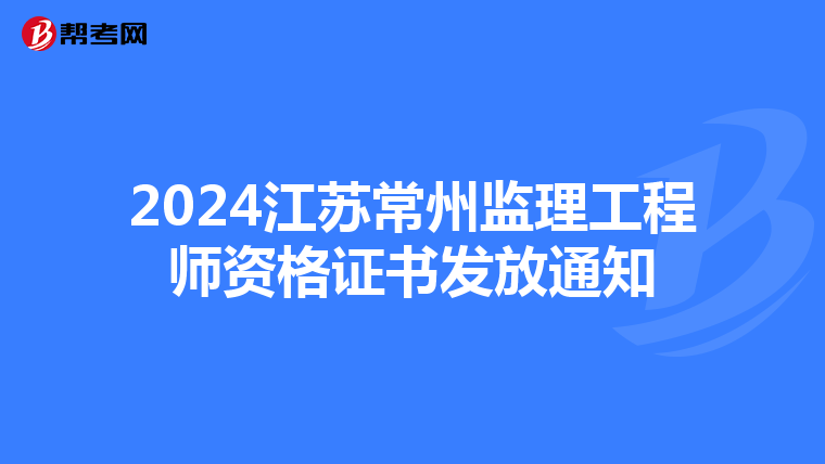 2024江苏常州监理工程师资格证书发放通知