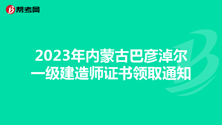 2023年内蒙古巴彦淖尔一级建造师证书领取通知
