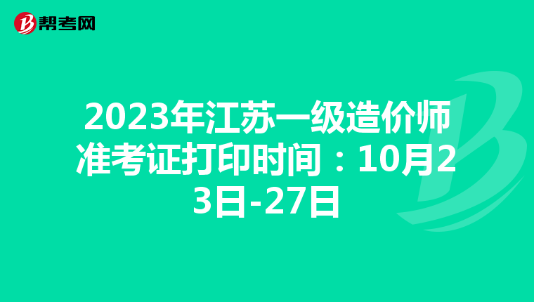 2023年江苏一级造价师准考证打印时间：10月23日-27日