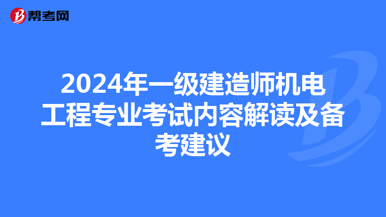 2024年一级建造师机电工程专业考试内容解读及备考建议