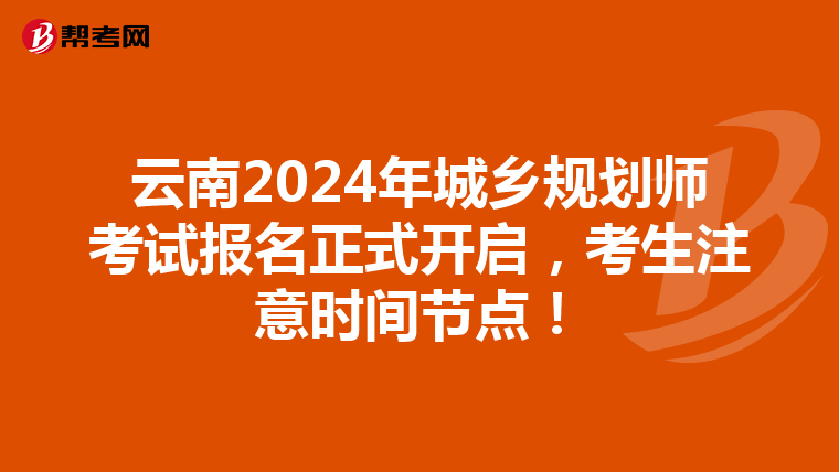 云南2024年城乡规划师考试报名正式开启，考生注意时间节点！