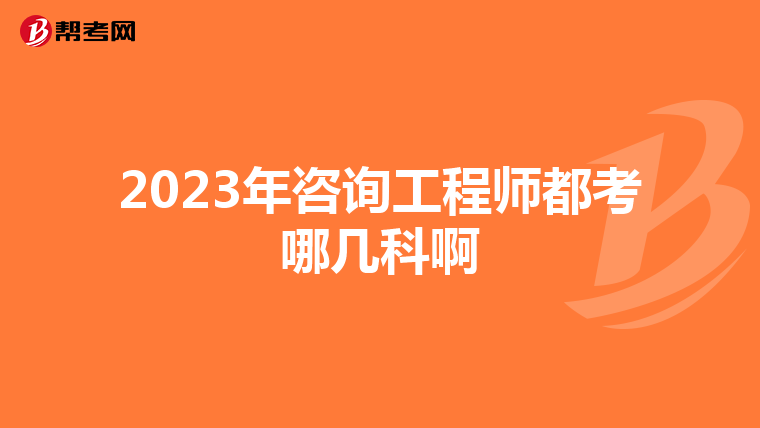 2023年咨询工程师都考哪几科啊