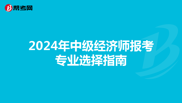 2024年中级经济师报考专业选择指南
