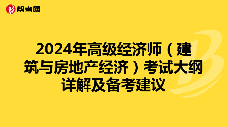 2024年高级经济师（建筑与房地产经济）考试大纲详解及备考建议
