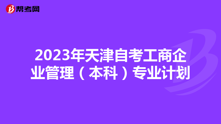 2023年天津自考工商企业管理（本科）专业计划