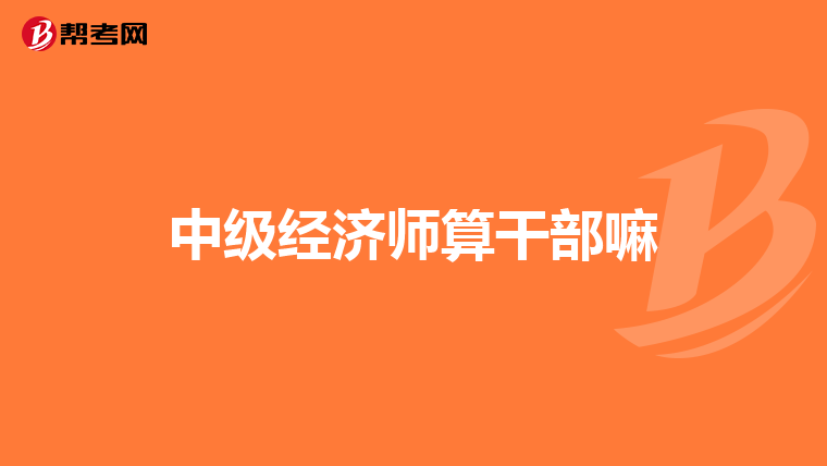 中级经济师算干部嘛