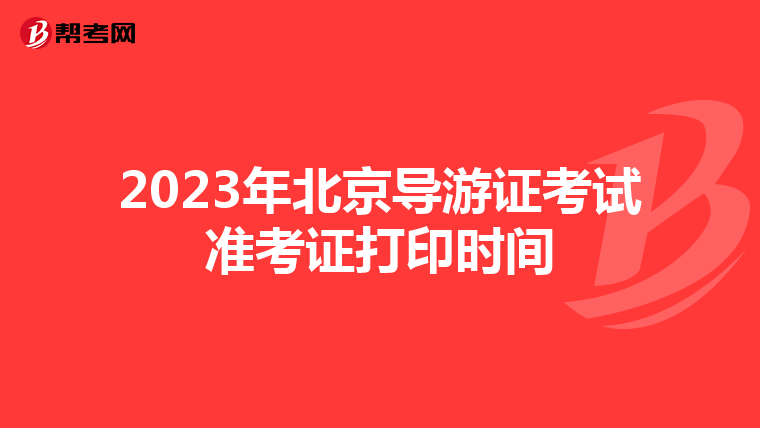 2023年北京导游证考试准考证打印时间