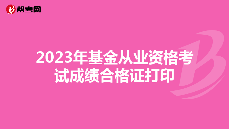 2023年基金从业资格考试成绩合格证打印