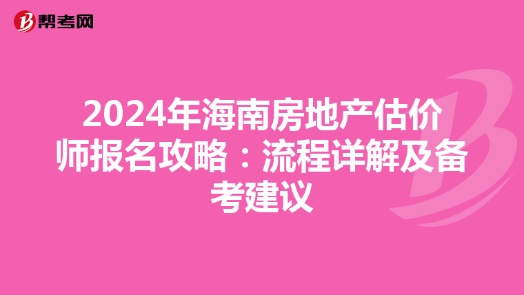 2024年海南房地產估價師報名攻略：流程詳解及備考建議