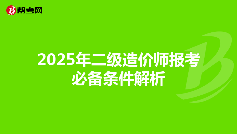 2025年二级造价师报考必备条件解析