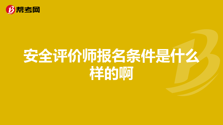 安全评价师报名条件是什么样的啊