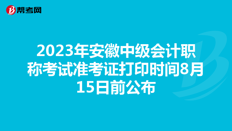 2023年安徽中级会计职称考试准考证打印时间8月15日前公布