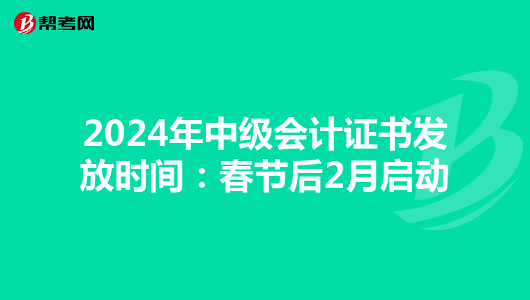 2024年中级会计证书发放时间：春节后2月启动
