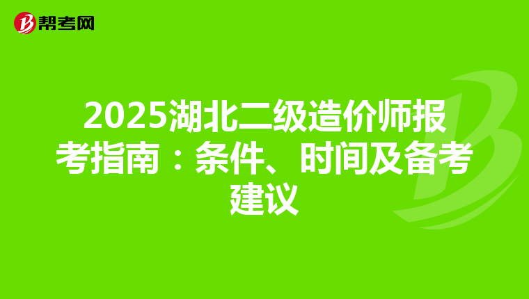 2025湖北二級造價師報考指南：條件、時間及備考建議
