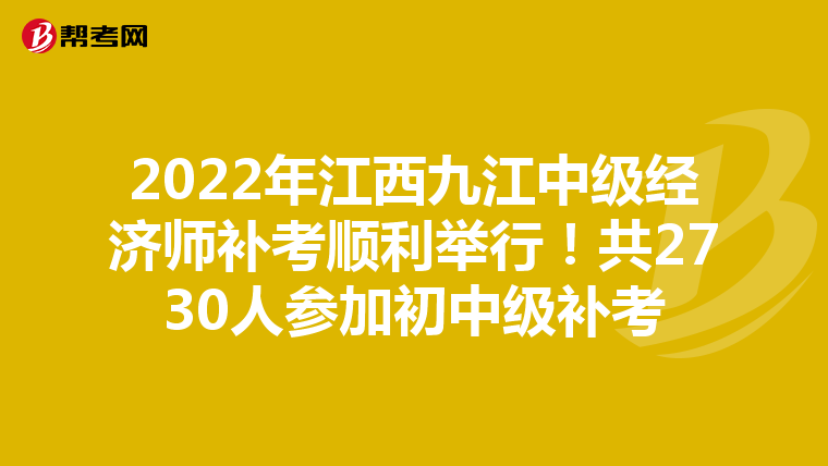 2022年江西九江中级经济师补考顺利举行!共2730人参加初中级补考
